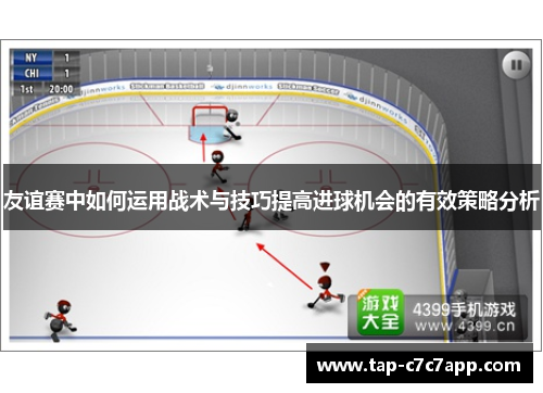 友谊赛中如何运用战术与技巧提高进球机会的有效策略分析