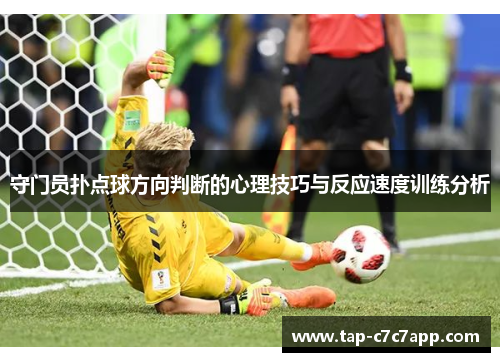 守门员扑点球方向判断的心理技巧与反应速度训练分析 守门员扑点球方向判断的心理技巧与反应速度训练分析