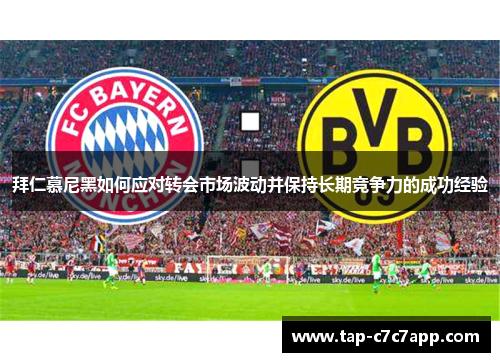 拜仁慕尼黑如何应对转会市场波动并保持长期竞争力的成功经验