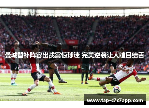 曼城替补阵容出战震惊球迷 完美逆袭让人瞠目结舌
