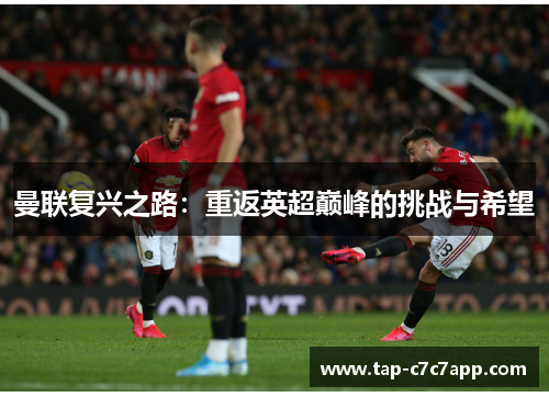 曼联复兴之路：重返英超巅峰的挑战与希望