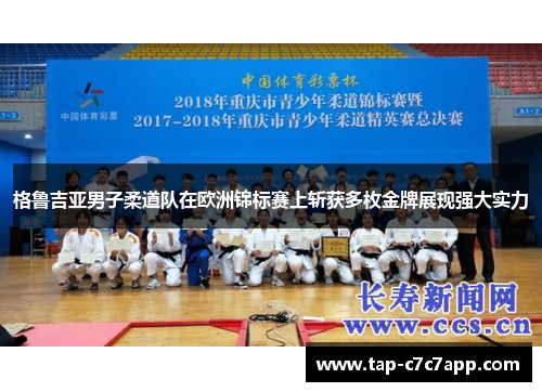 格鲁吉亚男子柔道队在欧洲锦标赛上斩获多枚金牌展现强大实力