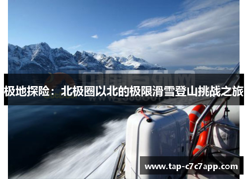 极地探险:北极圈以北的极限滑雪登山挑战之旅 极地探险:北极圈以北的极限滑雪登山挑战之旅