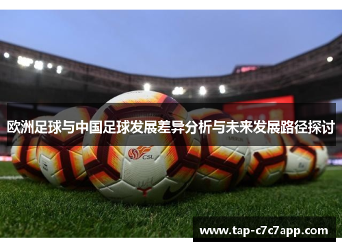 欧洲足球与中国足球发展差异分析与未来发展路径探讨 欧洲足球与中国足球发展差异分析与未来发展路径探讨