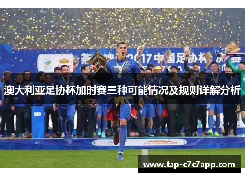 澳大利亚足协杯加时赛三种可能情况及规则详解分析 澳大利亚足协杯加时赛三种可能情况及规则详解分析