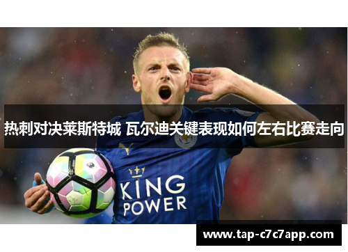 热刺对决莱斯特城 瓦尔迪关键表现如何左右比赛走向 热刺对决莱斯特城 瓦尔迪关键表现如何左右比赛走向