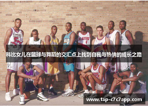 科比女儿在篮球与舞蹈的交汇点上找到自我与热情的成长之路 科比女儿在篮球与舞蹈的交汇点上找到自我与热情的成长之路