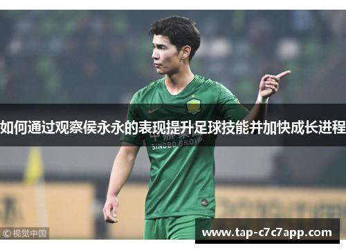 如何通过观察侯永永的表现提升足球技能并加快成长进程
