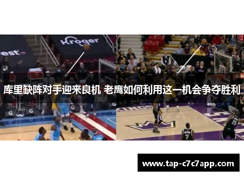库里缺阵对手迎来良机 老鹰如何利用这一机会争夺胜利