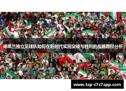 德黑兰独立足球队如何在新时代实现突破与胜利的战略路径分析