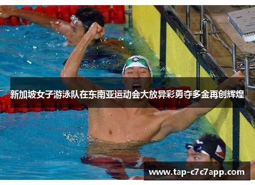 新加坡女子游泳队在东南亚运动会大放异彩勇夺多金再创辉煌 新加坡女子游泳队在东南亚运动会大放异彩勇夺多金再创辉煌