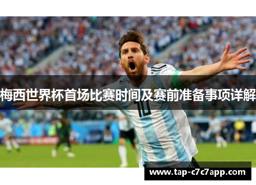 梅西世界杯首场比赛时间及赛前准备事项详解