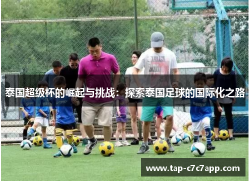 泰国超级杯的崛起与挑战：探索泰国足球的国际化之路