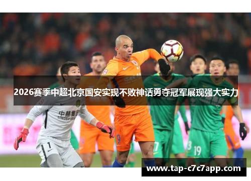 2026赛季中超北京国安实现不败神话勇夺冠军展现强大实力