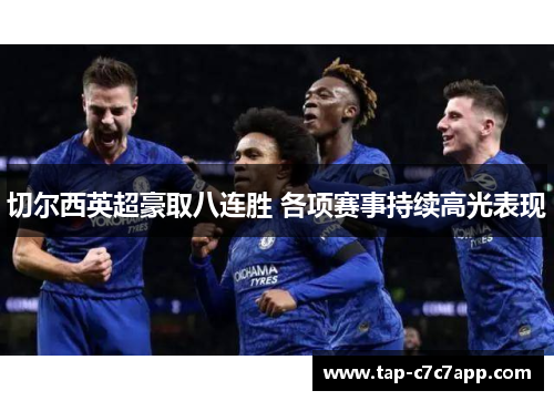 切尔西英超豪取八连胜 各项赛事持续高光表现 切尔西英超豪取八连胜 各项赛事持续高光表现