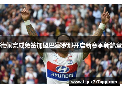 德佩完成免签加盟巴塞罗那开启新赛季新篇章