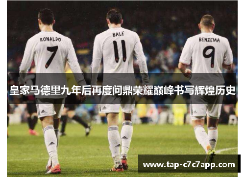 皇家马德里九年后再度问鼎荣耀巅峰书写辉煌历史