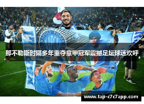 那不勒斯时隔多年重夺意甲冠军震撼足坛球迷欢呼 那不勒斯时隔多年重夺意甲冠军震撼足坛球迷欢呼